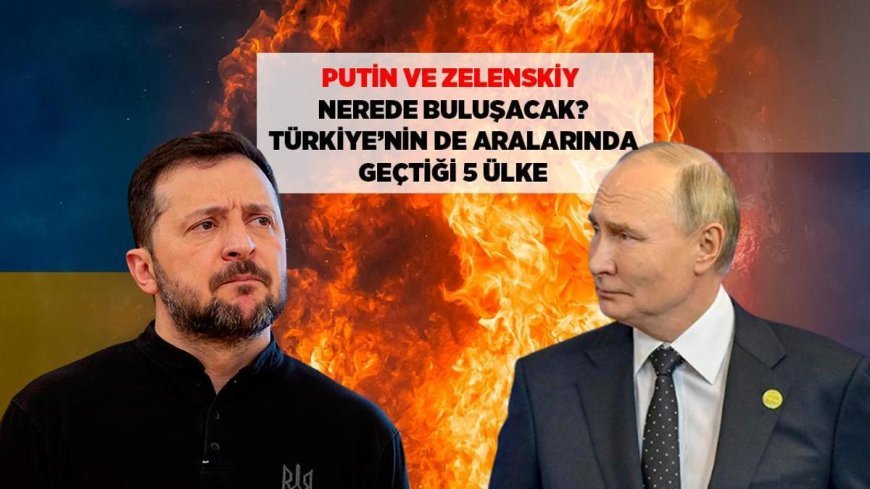SON DAKİKA! PUTİN VE ZELENSKİY ZİRVESİ NEREDE OLACAK? TÜRKİYE DAHİL 5 ÜLKE SEÇENEĞİ!