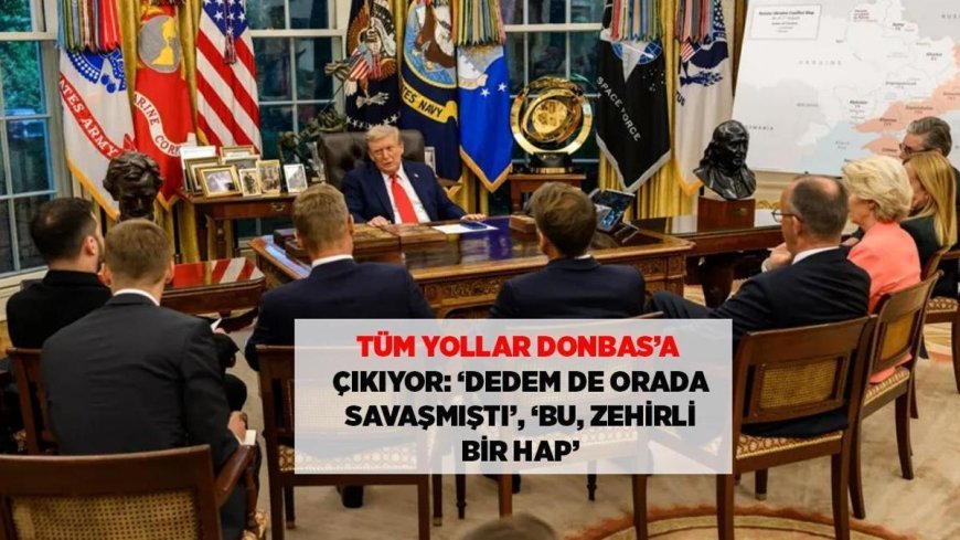 SON DAKİKA HABERLERİ: TÜM YOLLAR DONBAS'A ÇIKIYOR: 'BU ZEHİRLİ BİR HAP'
