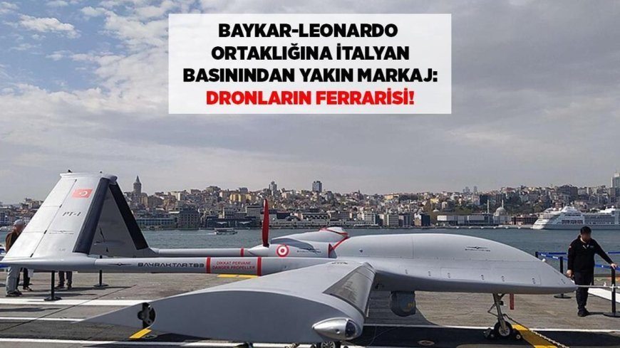 Son Dakika! Leonardo-Baykar ortaklığı İtalyan basınında: Dronların Ferrarisi!