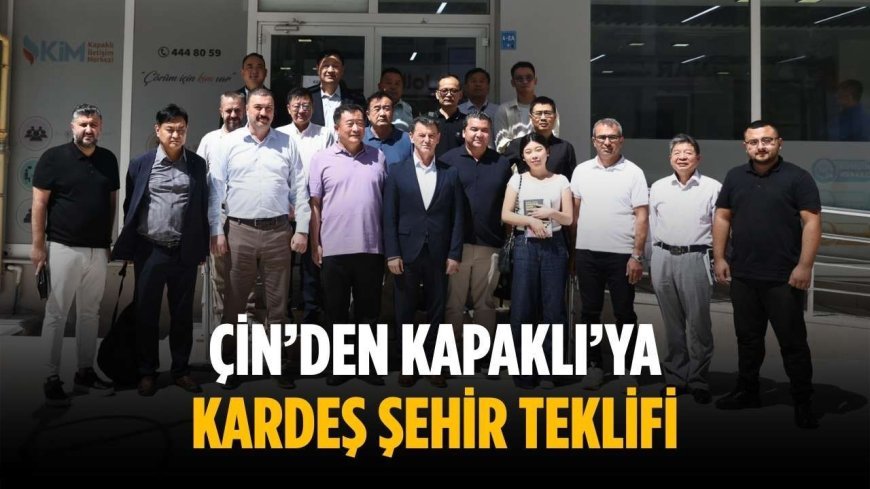 Çin’den Kapaklı’ya kardeş şehir teklifi