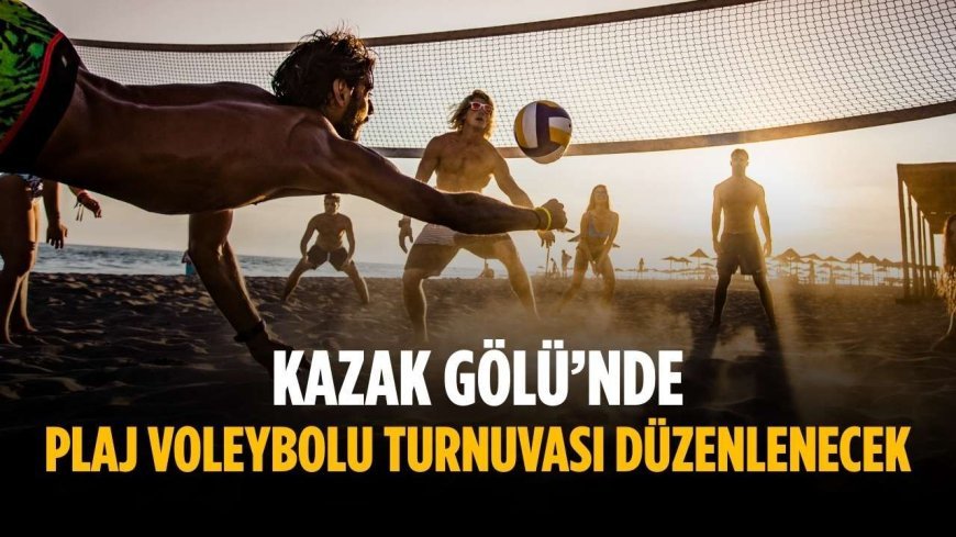 Kazak Gölü’nde Plaj Voleybolu Turnuvası düzenlenecek