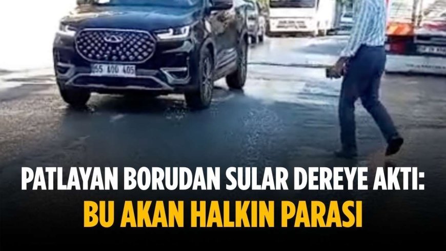 Patlayan borudan sular dereye aktı: Bu akan halkın parası