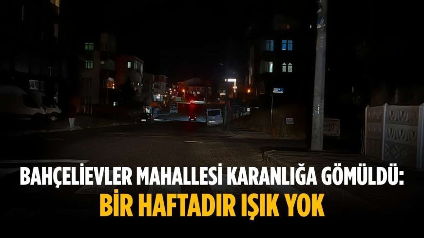 Bahçelievler Mahallesi karanlığa gömüldü: Bir haftadır ışık yok