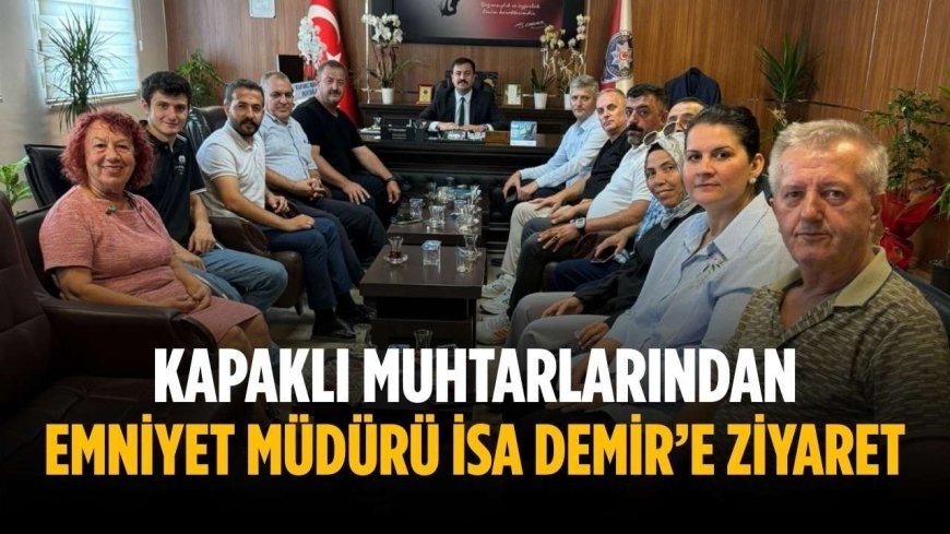 Kapaklı muhtarlarından Emniyet Müdürü İsa Demir’e ziyaret