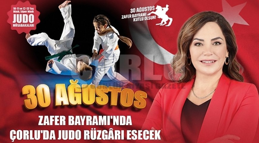 30 AĞUSTOS ZAFER BAYRAMI'NDA ÇORLU'DA JUDO RÜZGÂRI ESECEK