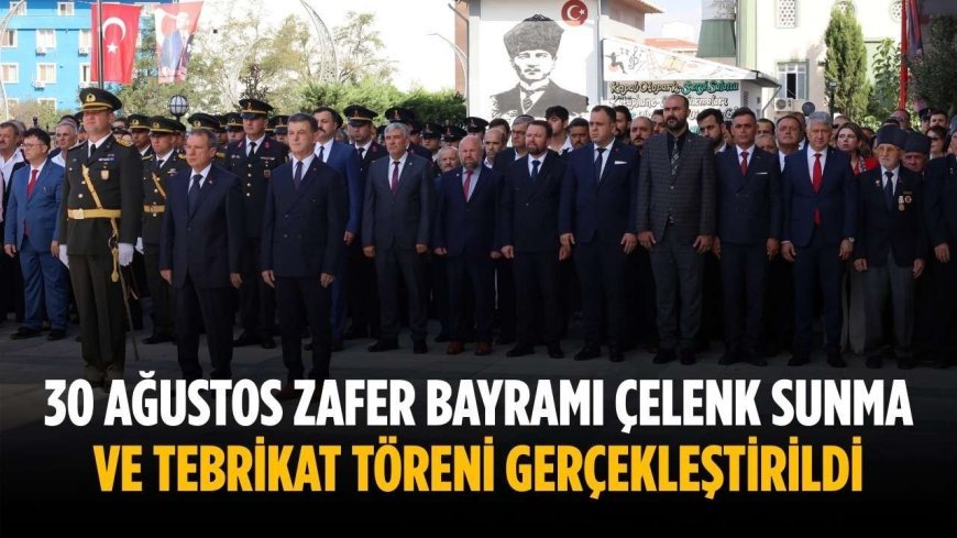 30 Ağustos Zafer Bayramı çelenk sunma ve tebrikat töreni gerçekleştirildi