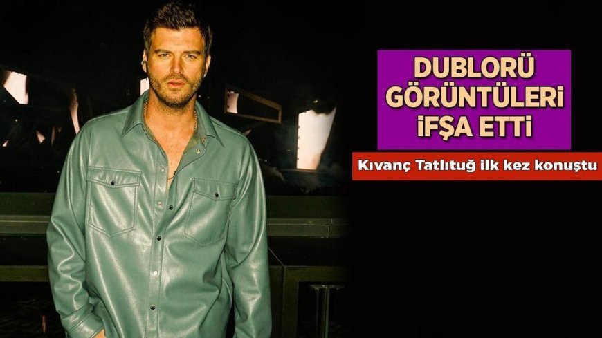 Haberler: Kıvanç Tatlıtuğ’un dublörü Mehmet Tan görüntüleri ifşa etmişti! Ünlü oyuncudan ilk açıklama