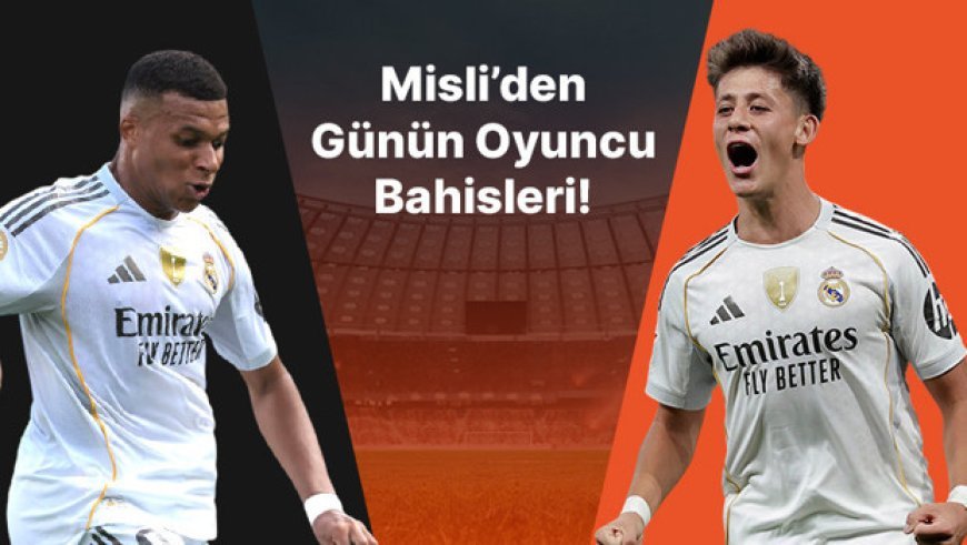 Mbappe’den 5 maçta 5 gol! Arda Güler ilk 11’de başlayınca affetmiyor… İşte Misli’den günün oyuncu bahisleri