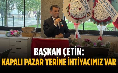 Başkan Çetin: Kapalı pazar yerine ihtiyacımız var