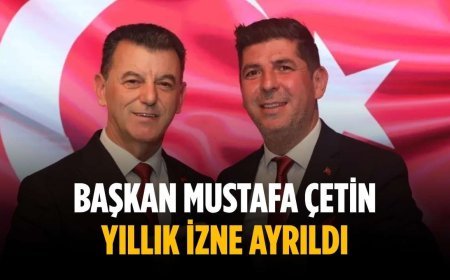 Başkan Mustafa Çetin yıllık izne ayrıldı