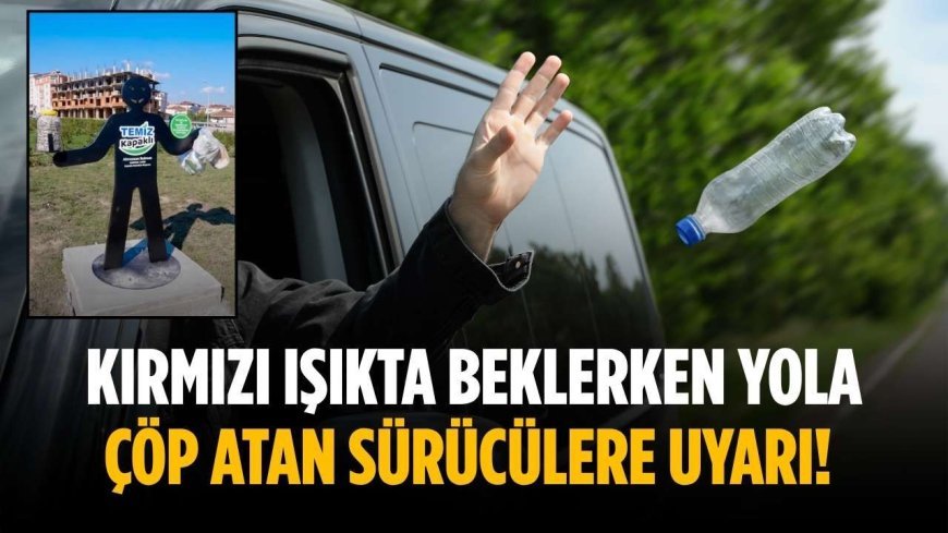 Kırmızı ışıkta beklerken yola çöp atan sürücülere uyarı!