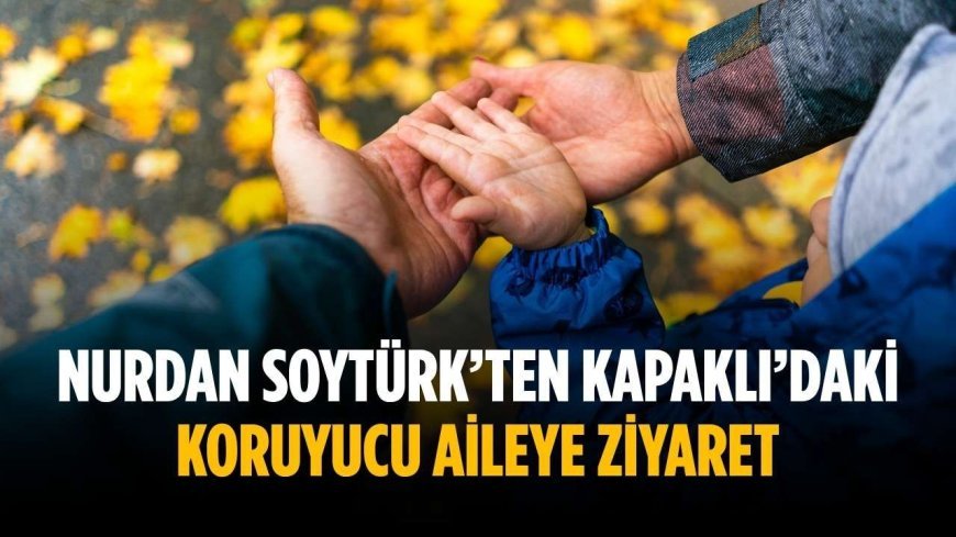 Nurdan Soytürk’ten Kapaklı’daki koruyucu aileye ziyaret
