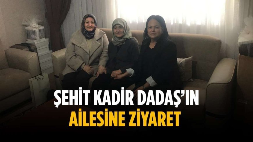 Şehit Kadir Dadaş’ın ailesine ziyaret