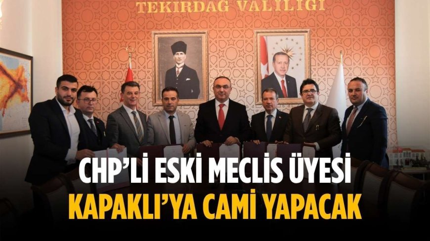 CHP’li eski meclis üyesi Kapaklı’ya cami yapacak