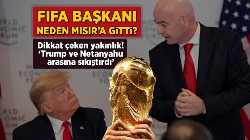 FIFA Başkanı neden Mısır'a gitti? Dikkat çeken yakınlık: 'Trump ve Netanyahu arasına sıkıştırdı'