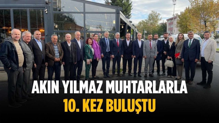 Akın Yılmaz muhtarlarla 10. kez buluştu