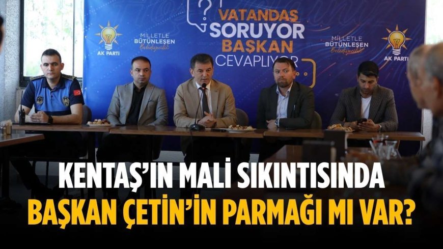KENTAŞ’ın mali sıkıntısında Başkan Çetin’in parmağı mı var?