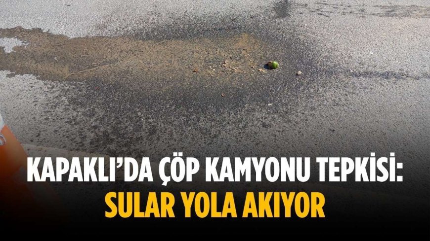Kapaklı’da çöp kamyonu tepkisi: Sular yola akıyor