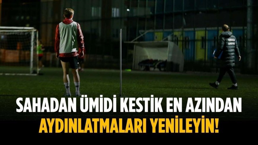 Sahadan ümidi kestik en azından aydınlatmaları yenileyin!