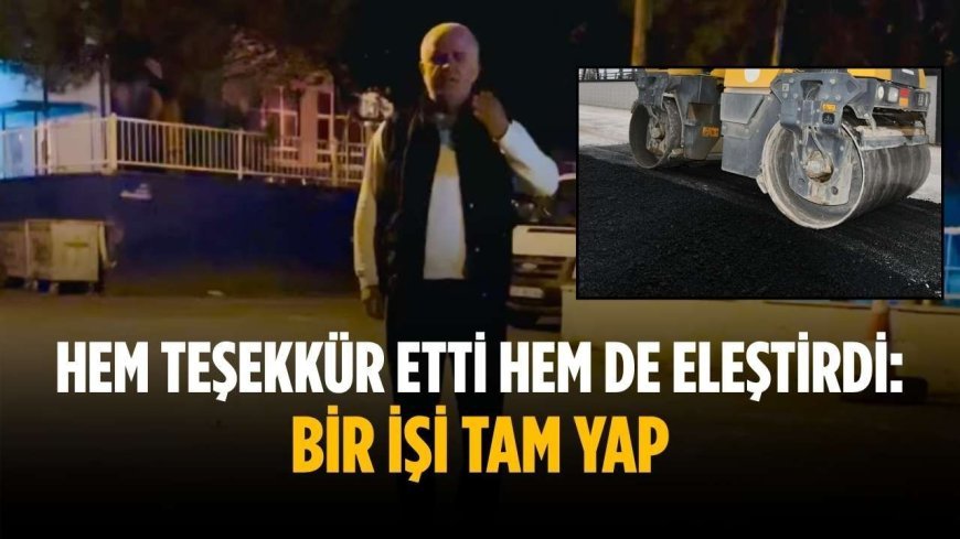 Hem teşekkür etti hem de eleştirdi: Bir işi tam yap