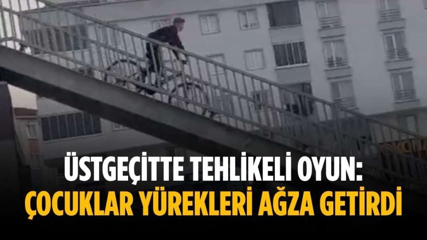 Üstgeçitte tehlikeli oyun: Çocuklar yürekleri ağza getirdi