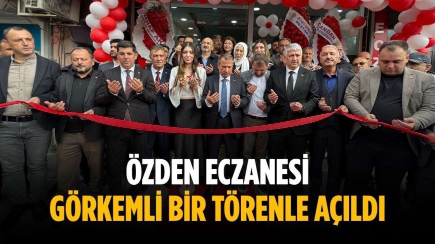 Özden Eczanesi görkemli bir törenle açıldı