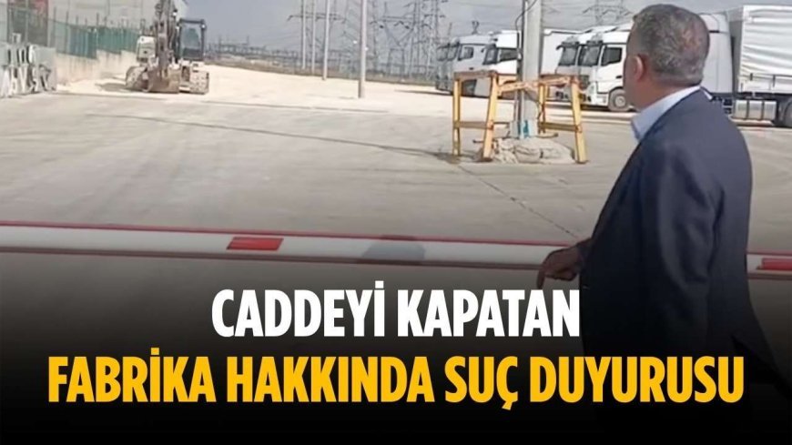 Caddeyi kapatan fabrika hakkında suç duyurusu