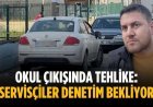 Okul çıkışında tehlike: Servisçiler denetim bekliyor