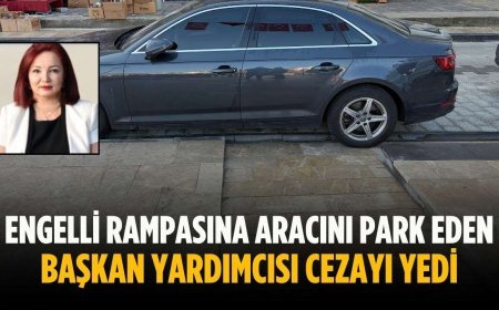 Engelli rampasına aracını park eden başkan yardımcısı cezayı yedi