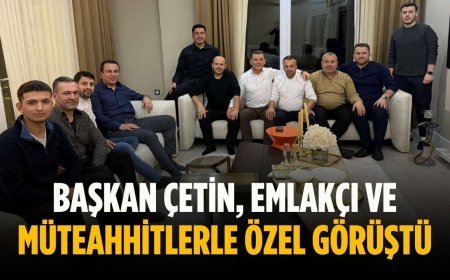 Başkan Çetin, emlakçı ve müteahhitlerle özel görüştü