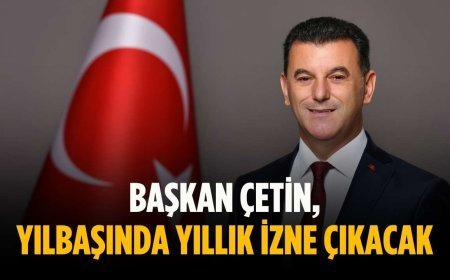 Başkan Çetin, yılbaşında yıllık izne çıkacak