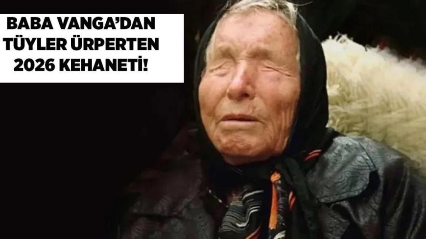 Kahin Baba Vanga'dan tüyler ürperten 2026 kehaneti! 'Artık geri dönüşü yok, büyük kırılma kapıda'