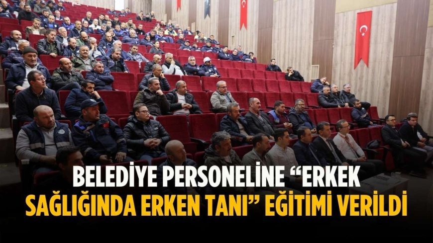 Belediye personeline “Erkek Sağlığında Erken Tanı” eğitimi verildi