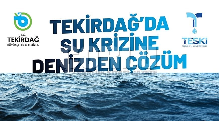TEKİRDAĞ’DA SU KRİZİNE DENİZDEN ÇÖZÜM