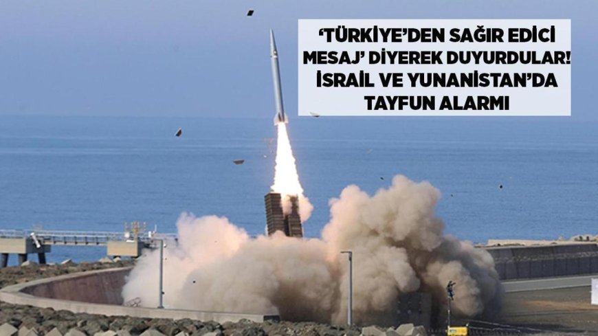 SON DAKİKA HABERLER: ‘Türkiye’den sağır edici mesaj’ diyerek duyurdular! Atina ve Tel Aviv’de TAYFUN alarmı