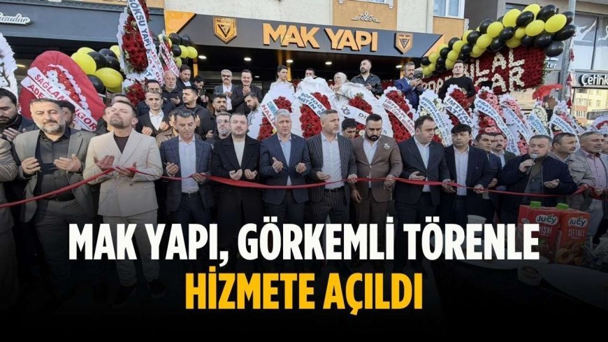 MAK Yapı, görkemli törenle hizmete açıldı