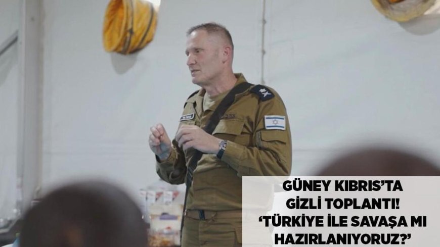 SON DAKİKA HABERLER: Güney Kıbrıs'ta gizli toplantı! İsrail basınında 'acil' gündem: 'Türkiye ile savaşa mı hazırlanıyoruz?'