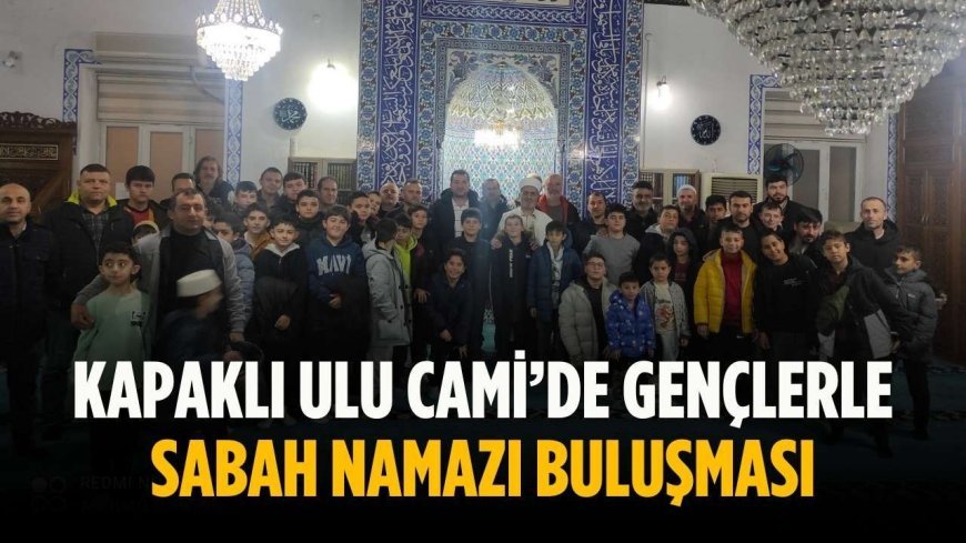 Kapaklı Ulu Cami’de gençlerle sabah namazı buluşması