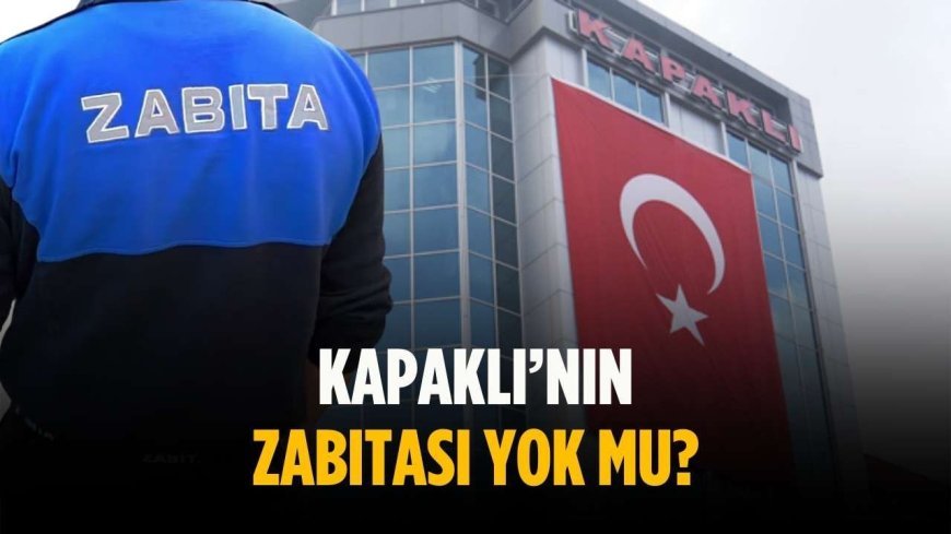 “Kapaklı’nın zabıtası yok mu”