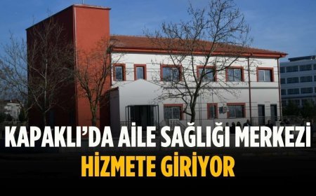 Kapaklı’da aile sağlığı merkezi hizmete giriyor