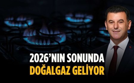 2026’nın sonunda doğalgaz geliyor