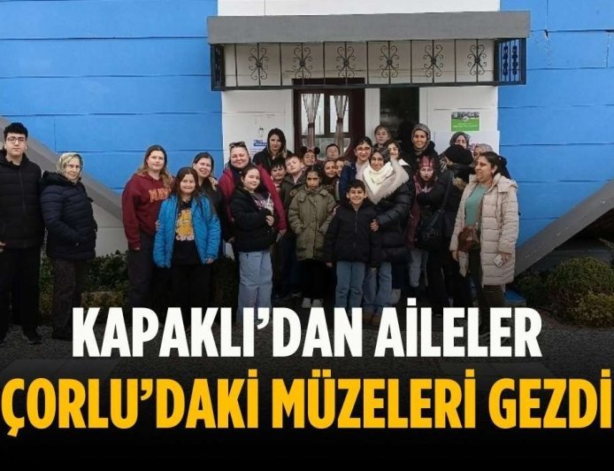 Kapaklı’dan aileler Çorlu’daki müzeleri gezdi