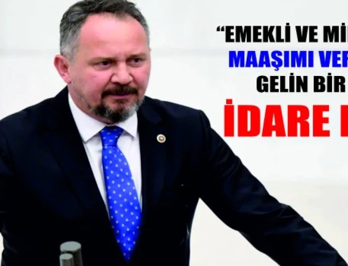 “EMEKLİ VE MİLLETVEKİLİ MAAŞIMI VERİYORUM, GELİN BİR AY SİZ İDARE EDİN”