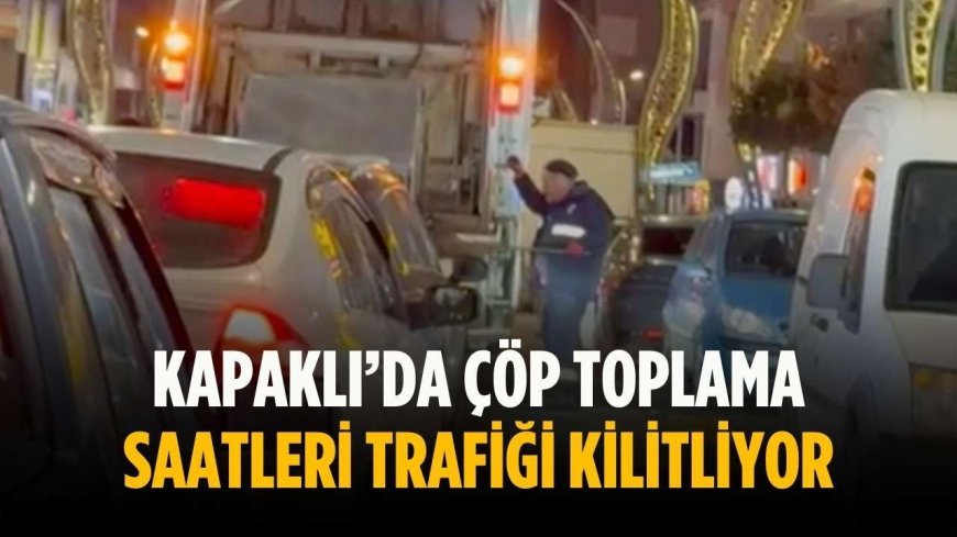 Kapaklı’da çöp toplama saatleri trafiği kilitliyor