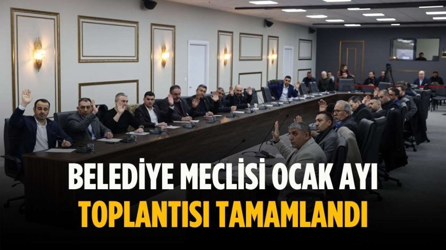 Belediye Meclisi Ocak Ayı Toplantısı tamamlandı