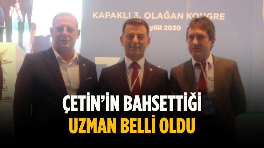 Çetin’in bahsettiği uzman belli oldu