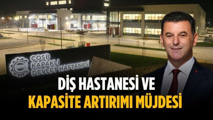 Diş hastanesi ve kapasite artırımı müjdesi