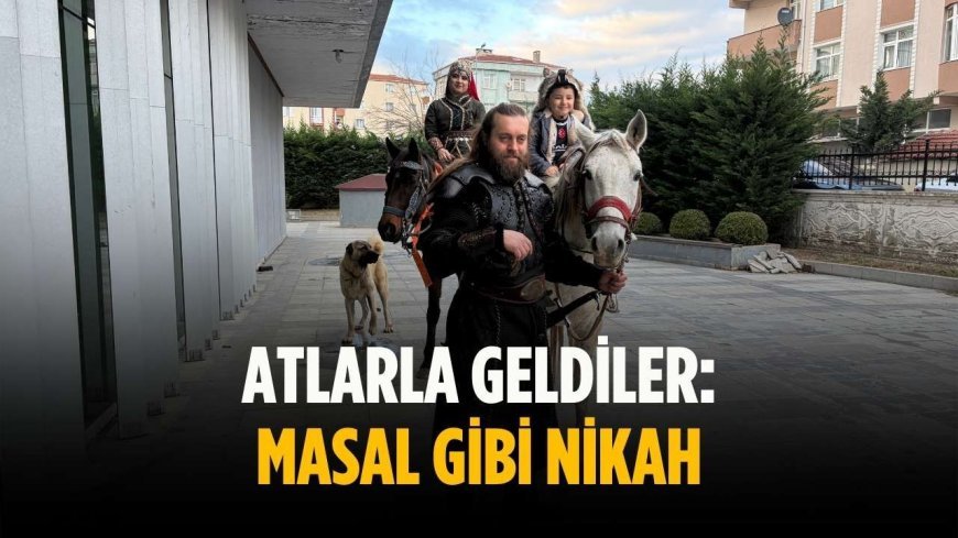 Atlarla geldiler: Masal gibi nikah