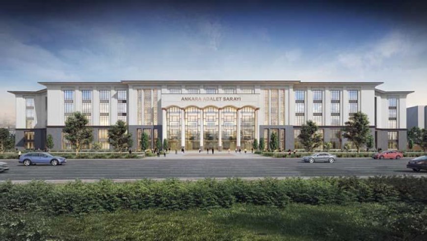 Ankara, dünyanın en büyük Adalet Sarayı'na 2027’de kavuşuyor