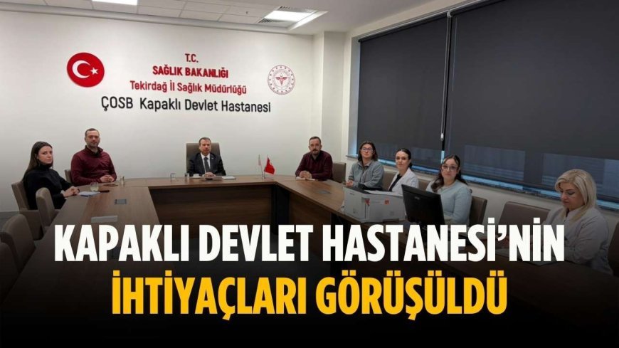 Kapaklı Devlet Hastanesi’nin ihtiyaçları görüşüldü